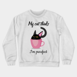 My cat thinks I am perfect Crewneck Sweatshirt